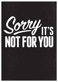 It’s just not for&nbsp;you!